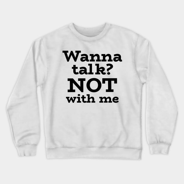 Wanna talk? NOT with me Crewneck Sweatshirt by Josephsfunhouse